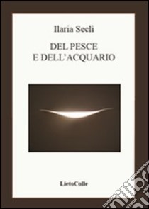 Del pesce e dell'acquario libro di Seclì Ilaria