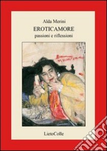 Eroticamore. Passioni e riflessioni libro di Merini Alda