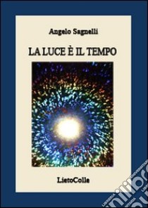 La luce è il tempo libro di Sagnelli Angelo