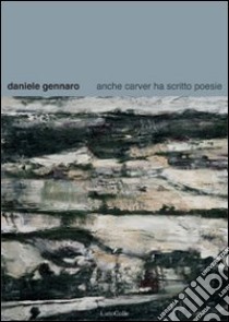 Anche Carver ha scritto poesie libro di Gennaro Daniele