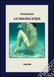 La casa sull'acqua libro di Ruzzi Clorinda