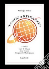 Taggo e ritraggo. Antologia poetica libro di Tolusso M. B. (cur.); Toscano A. (cur.); Mastropasqua G. G. (cur.)