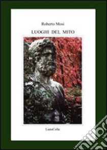 Luoghi del mito libro di Mosi Roberto