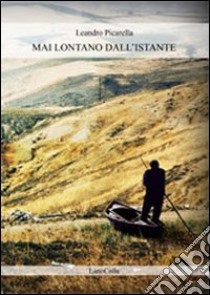 Mai lontano dall'istante libro di Picarella Leandro