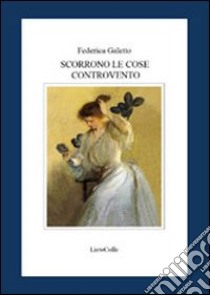 Scorrono le cose controvento libro di Galetto Federica