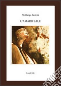 L'amaro sale libro di Testoni Wolfango