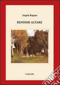 Rendimi altare libro di Ragusa Angela