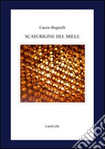 Scaturigine del miele libro di Bogarelli Canzio