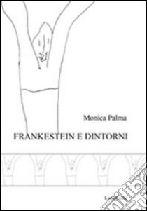 Frankestein e dintorni libro di Palma Monica