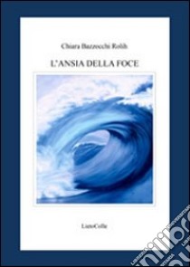 L'ansia della foce libro di Bazzocchi Rolih Chiara