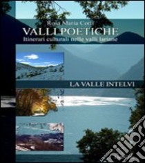 Valli poetiche. La valle Intelvi. Itinerari culturali nelle valli lariane libro di Corti Rosa Maria