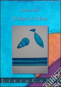 Il libro di Alma. Diario di una nascita in novantanove quasi haiku libro di Buffi Roberta