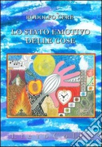 Lo stato emotivo delle cose libro di Cerè Rodolfo