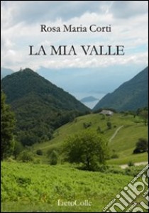 La mia valle libro di Corti Rosa Maria