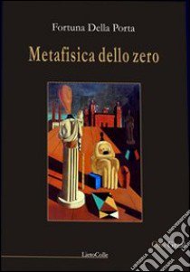 Metafisica dello zero libro di Della Porta Fortuna