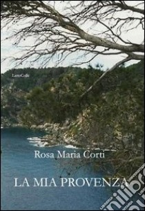 La mia Provenza libro di Corti Rosa Maria