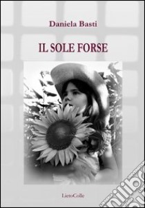 Il sole forse (poesie del carcere) libro di Basti Daniela