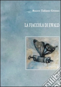 La fiaccola di Ewald libro di Taliano Grasso Rocco