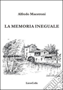 La memoria ineguale libro di Maestroni Alfredo