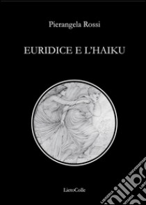 Euridice e l'Haiku libro di Rossi Pierangela