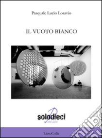 Il vuoto bianco libro di Losavio Pasquale Lucio