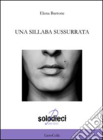 Una sillaba sussurrata libro di Bartone Elena