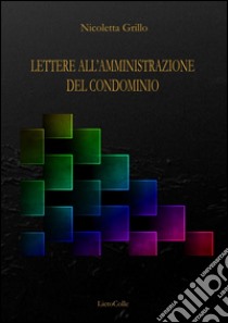 Lettere all'amministrazione del condominio libro di Grillo Nicoletta