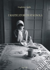 I masticatori di stagnola libro di Aprile Guglielmo