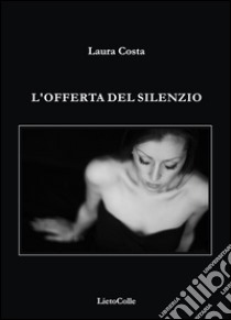 L'offerta del silenzio libro di Costa Laura