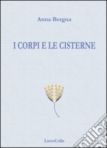 I corpi e le cisterne libro di Bergna Anna