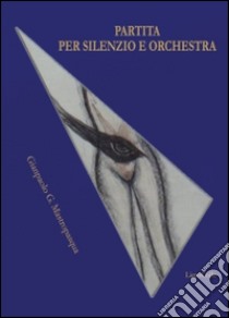 Partita per silenzio e orchestra libro di Mastropasqua Gianpaolo G.