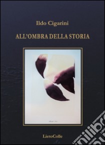 All'ombra della storia libro di Cigarini Ildo