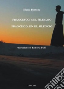 Francesco, nel silenzio libro di Bartone Elena