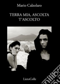 Terra mia, ascolta t'ascolto libro di Calzolaro Mario