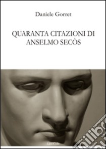 Quaranta citazioni di Anselmo Secòs libro di Gorret Daniele