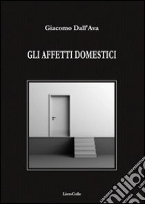 Gli affetti domestici libro di Dall'Ava Giacomo