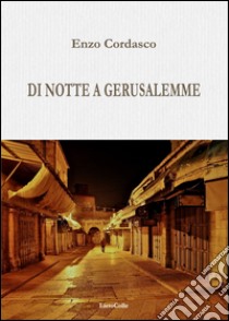 Di notte a Gerusalemme libro di Cordasco Enzo