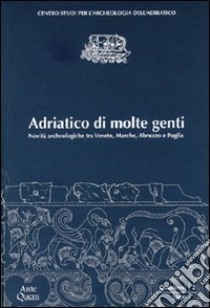 Adriatico di molte genti. Novità archeologiche tra Veneto, Marche, Abruzzo e Puglia libro di Guidi F. (cur.)