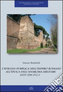 L'edilizia pubblica nell'impero romano all'epoca dell'anarchia militare (235-284 d. C.) libro di Rambaldi Simone