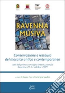 Ravenna Musiva. Conservazione e restauro del mosaico antico e contemporaneo. Atti del Convegno internazionale (Ravenna, 22-24 ottobre 2009). Con CD-ROM libro di Fiori C. (cur.); Vandini M. (cur.)