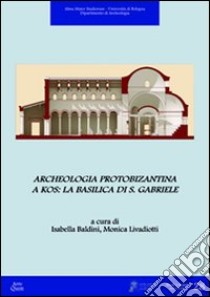 Archeologia protobizantina a Kos. La basilica di S. Gabriele libro di Baldini I. (cur.); Livadiotti M. (cur.)