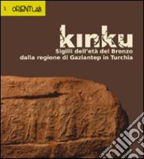 Kinku. Sigilli dell'età del bronzo dalla regione di Gaziantep in Turchia libro di Marchetti N. (cur.)