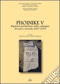 Phoinike V. Rapporto preliminare sulle campagne di scavi e ricerche 2007-2010 libro di De Maria S. (cur.); Gjongecaj S. (cur.)