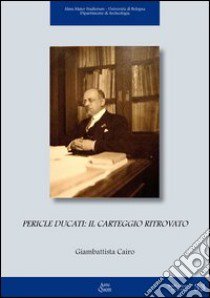 Pericle Ducati. Il carteggio ritrovato libro di Cairo Giambattista