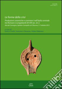 Le forme della crisi. Produzioni ceramiche e commerci nell'Italia centrale tra Romani e Longobardi. Atti del convegno (Spoleto-Campiello sul Clitunno, ottobre 2012) libro di Cirelli E. (cur.); Diosono F. (cur.); Patterson C. (cur.)