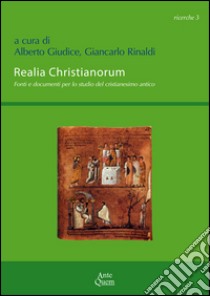 Realia christianorum. Fonti e documenti per lo studio del cristianesimo antico. Atti del Convegno (Napoli, 14 novembre 2014) libro di Giudice A. (cur.); Rinaldi G. (cur.)