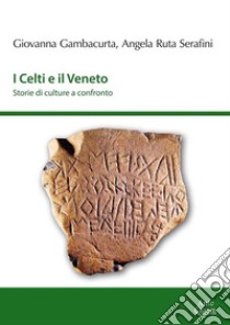 I Celti e il Veneto. Storie di culture a confronto libro di Gambacurta Giovanna; Ruta Serafini Angela; Biondani Federico