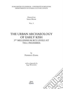 The urban archaeology of early Kish. 3RD millennium BCE levels at Tell Ingharra libro di Zaina Federico