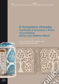 Il monastero ritrovato. Continuità di devozione a Rimini nel complesso dell'ex Leon Battista Alberti libro di Tassinari C. (cur.)