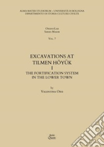 Excavations at Tilmen Höyük. Vol. 1: The fortification system in the Lower Town libro di Orsi Valentina